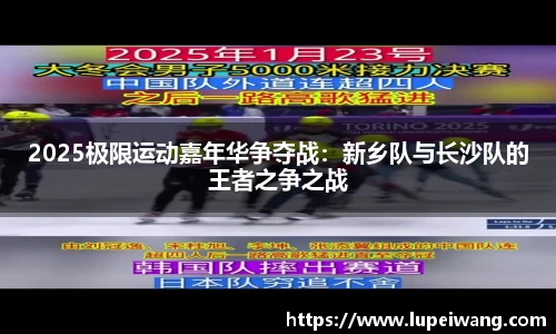 2025极限运动嘉年华争夺战：新乡队与长沙队的王者之争之战