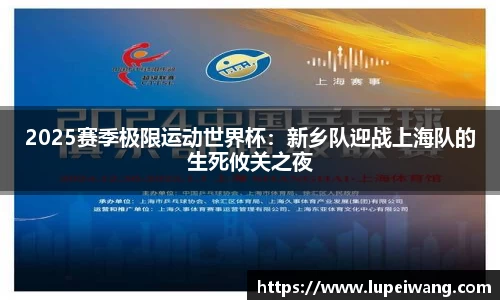 2025赛季极限运动世界杯：新乡队迎战上海队的生死攸关之夜