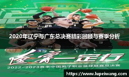 2020年辽宁与广东总决赛精彩回顾与赛季分析